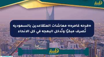 «فرحة غامرة» معاشات المتقاعدين بالسعودية تُصرف مبكرًا وتُدخل البهجة في كل الأنحاء